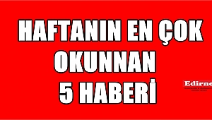 GEÇEN HAFTANIN EN ÇOK OKUNAN 5 HABERİ