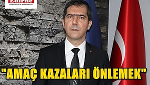 "AMAÇ KAZALARI ÖNLEMEK"