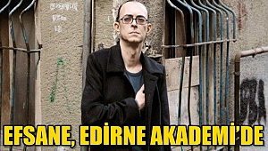 EFSANE, EDİRNE AKADEMİ’DE