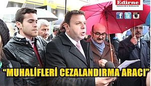 “MUHALİFLERİ CEZALANDIRMA ARACI”