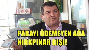 PARAYI ÖDEMEYEN AĞA KIRKPINAR DIŞI!
