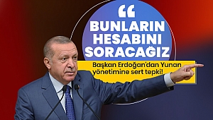 BAŞKAN ERDOĞAN, “YUNANİSTAN’A BUNUN HESABINI SORACAĞIZ” 