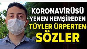 Koronavirüsü yenen hemşireden tüyler ürperten sözler 