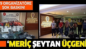 39 ORGANİZATÖRE ÜÇGENDE SUÇÜSTÜ
