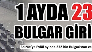 EDİRNE’YE 1 AYDA 232 BİN BULGARİSTAN VATANDAŞI GELDİ 