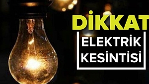 ELEKTRİK KESİNTİSİ YAŞANACAK 