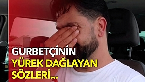 GURBETÇİNİN VATAN HASRETİ GÖZYAŞI DÖKTÜRDÜ