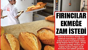 EDİRNE’DE FIRINCILAR EKMEĞE ZAM İSTEDİ