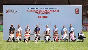 CHP'Lİ İL BELEDİYE BAŞKANLARI EDİRNE'DE TOPLANDI