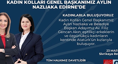 Nazlıaka Edirne’ye geliyor