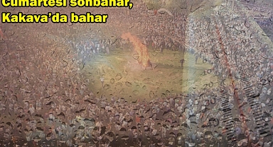 Cumartesi sonbahar, Kakava’da bahar