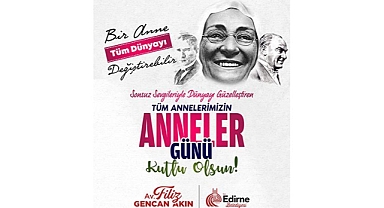 EDİRNE BELEDİYE BAŞKANI AV. FİLİZ GENCAN AKIN’DAN ANNELER GÜNÜ MESAJI