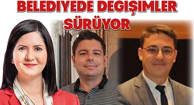 Belediyede değişimler sürüyor