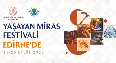EDİRNE YAŞAYAN MİRAS FESTİVALİ YARIN BAŞLIYOR!