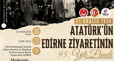 “ATATÜRK’ÜN EDİRNE ZİYARETİNİN 95. YILI PANELİ” DÜZENLENECEK