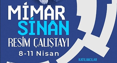 MİMAR SİNAN RESİM ÇALIŞTAYI BAŞLIYOR