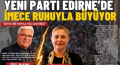 YENİ Parti Edirne'de İmece Ruhuyla Büyüyor