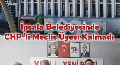 İpsala Belediyesinde CHP 'li Meclis Üyesi Kalmadı
