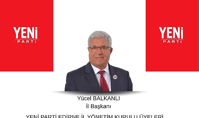 Yeni Parti Edirne İl Yönetimi ve Disiplin Kurulu Üyeleri Açıklandı