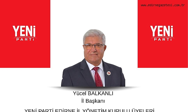 Yeni Parti Edirne İl Yönetimi ve Disiplin Kurulu Üyeleri Açıklandı