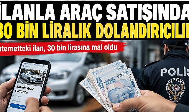 İLANLA ARAÇ SATIŞINDA 30 BİN LİRALIK DOLANDIRICILIK