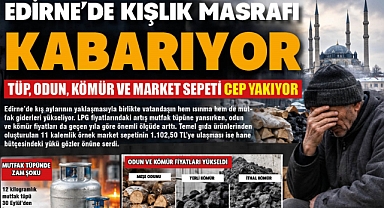 EDİRNE’DE KIŞ MASRAFI KABARIYOR
