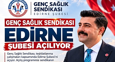 GENÇ SAĞLIK SENDİKASI EDİRNE ŞUBESİ AÇILIYOR