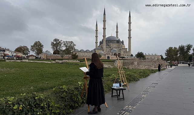 Ressamlar Edirne'nin tarihini tuvale taşıyor